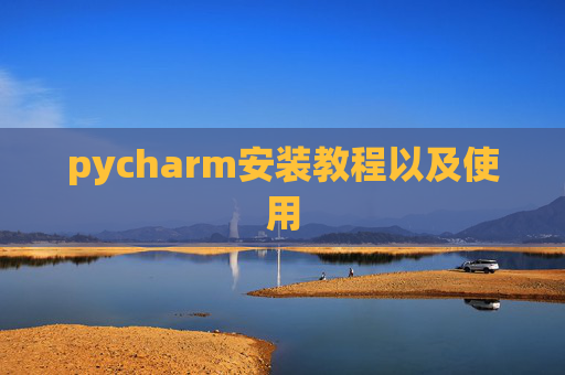 pycharm安装教程以及使用 pycharm安装教程以及使用